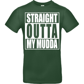 Straight Outta My Mudda B&C EXACT 190 -  Bottle Green