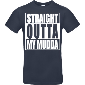 None Straight Outta My Mudda T-Shirt B&C EXACT 190 - Navy
