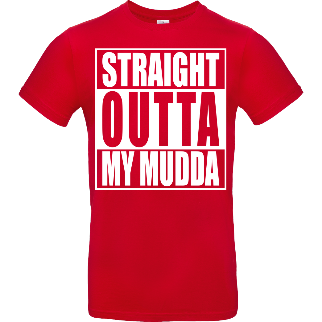 None Straight Outta My Mudda T-Shirt B&C EXACT 190 - Red