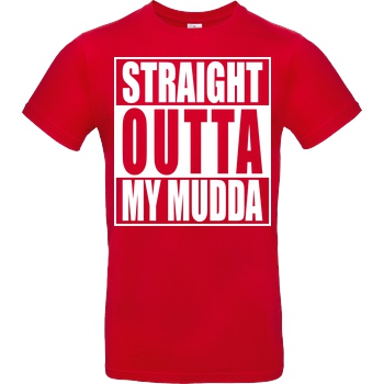 None Straight Outta My Mudda T-Shirt B&C EXACT 190 - Red