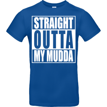 Straight Outta My Mudda B&C EXACT 190 - Royal Blue