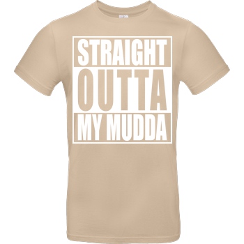 None Straight Outta My Mudda T-Shirt B&C EXACT 190 - Sand