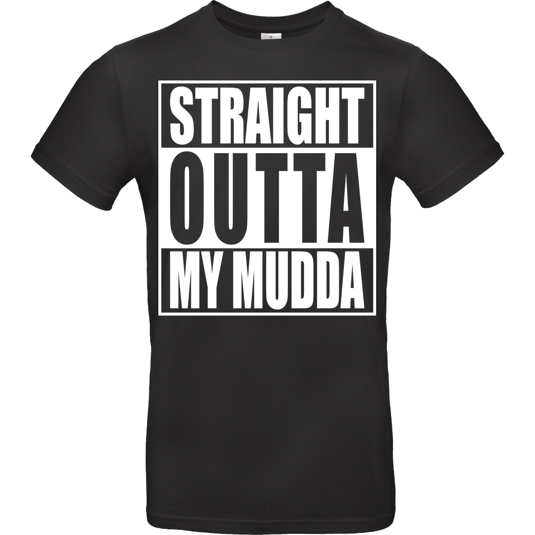 None Straight Outta My Mudda T-Shirt B&C EXACT 190 - Black