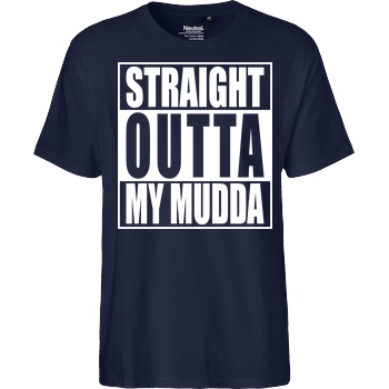 None Straight Outta My Mudda T-Shirt Fairtrade T-Shirt - navy
