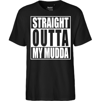 Straight Outta My Mudda Fairtrade T-Shirt - black