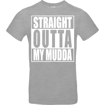 None Straight Outta My Mudda T-Shirt B&C EXACT 190 - heather grey